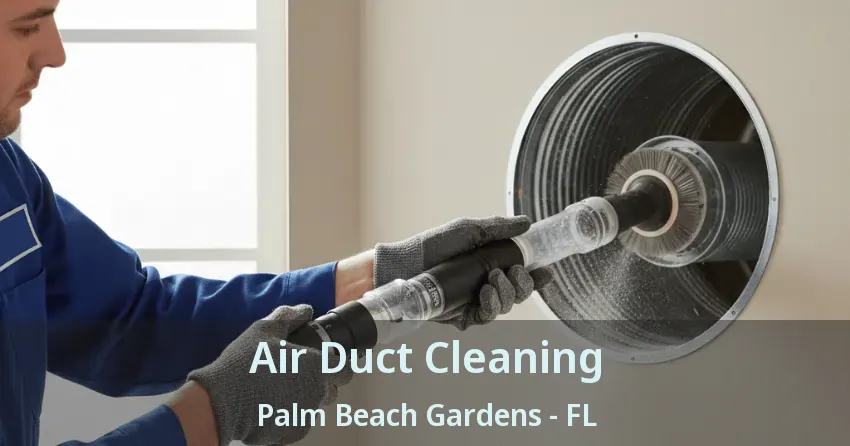 Air Duct Cleaning Palm Beach Gardens - FL Air Duct Cleaning Palm Beach Gardens - FL